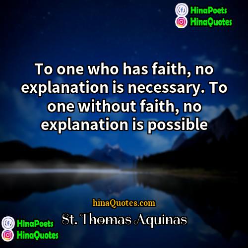 St Thomas Aquinas Quotes | To one who has faith, no explanation